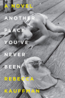 Another Place You've Never Been: A Novel By Rebecca Kauffman Cover Image