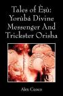 Tales of Èṣù: Yorùbá Divine Messenger And Trickster Orisha By Alex Cuoco Cover Image