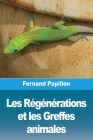 Les Régénérations et les Greffes animales By Fernand Papillon Cover Image