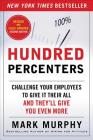 Hundred Percenters: Challenge Your Employees to Give It Their All, and They'll Give You Even More By Mark Murphy Cover Image