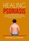 Healing Psoriasis: The Ultimate Guide on How to Cure Psoriasis Naturally, Discover All the Natural Treatments For Psoriasis and Psoriatic Cover Image