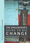 The Spacemaker's Guide to Big Change: Design and Improvisation in Development Practice (Earthscan Tools for Community Planning) Cover Image
