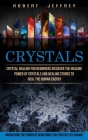 Crystals: Crystal Healing for Beginners Discover the Healing Power of Crystals and Healing Stones to Heal the Human Energy (Unea By Robert Jeffrey Cover Image