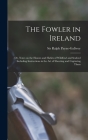The Fowler in Ireland; or, Notes on the Haunts and Habits of Wildfowl and Seafowl Including Instructions in the Art of Shooting and Capturing Them By Ralph Payne-Gallwey (Created by) Cover Image