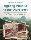 Fighting Malaria on the River Kwai: A Peace Corps Memoir By Jonathan R. C. Green Cover Image