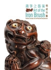 Art of the Iron Brush: Bamboo Carvings from the Ming and Qing Dynasties (Distributed for HKU Museum and Art Gallery) By Ben Chiesa (Text by), Paul Pui Keung Yu (Text by) Cover Image