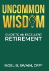 Uncommon Wisdom: Guide to an Excellent Retirement Cover Image