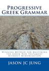 Progressive Greek Grammar: Winning Method for Mastering the Greek New Testament without Memorization By Jason Jc Jung Cover Image