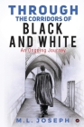 Through the Corridors of Black and White: An Ongoing Journey By M L Joseph Cover Image