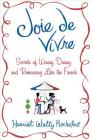 Joie de Vivre: Secrets of Wining, Dining, and Romancing Like the French By Harriet Welty Rochefort Cover Image