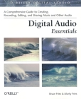 Digital Audio Essentials: A Comprehensive Guide to Creating, Recording, Editing, and Sharing Music and Other Audio (O'Reilly Digital Studio) By Bruce Fries, Marty Fries Cover Image