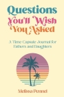 Questions You'll Wish You Asked: A Time Capsule Journal for Fathers and Daughters Cover Image