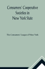 Consumers' Cooperative Societies in New York State By The Consumers' League of New York Cover Image