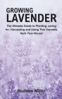 Growing Lavender: The Ultimate Guide to Planting, caring for, Harvesting and Using This Versatile Herb Year-Round Cover Image