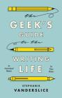The Geek's Guide to the Writing Life: An Instructional Memoir for Prose Writers By Stephanie Vanderslice Cover Image
