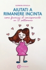 Aiutati a Rimanere Incinta: come favorire il concepimento in 12 settimane By Eleonora Ievolella Cover Image