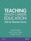 Teaching Health Careers Education: Tools for Classroom Success By Judith A. Ruple, Alice Twink Dalton, William W. Lee Cover Image