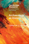 Archaeology as History: Telling Stories from a Fragmented Past By Catherine J. Frieman Cover Image