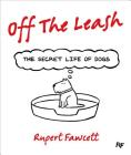 Off the Leash: The Secret Life of Dogs By Rupert Fawcett Cover Image
