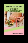 Steps to Loose Weight: The Ultimate Guide to Losing Weight Effortlessly By Melissa C. Phillips Cover Image