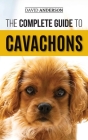 The Complete Guide to Cavachons: Choosing, Training, Teaching, Feeding, and Loving Your Cavachon Dog By David Anderson Cover Image