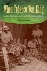 When Tobacco Was King: Families, Farm Labor, and Federal Policy in the Piedmont Cover Image