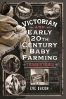 Victorian and Early 20th Century Baby Farming: The Darkest Business Cover Image