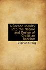 A Second Inquiry Into the Nature and Design of Christian Baptism By Cyprian Strong Cover Image
