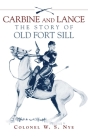 Carbine and Lance: The Story of Old Fort Sill By Wilbur S. Nye Cover Image