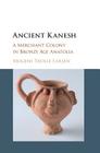 Ancient Kanesh: A Merchant Colony in Bronze Age Anatolia By Mogens Trolle Larsen Cover Image