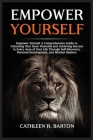 Empower Yourself: A Comprehensive Guide to Unlocking Your Inner Potential and Achieving Success in Every Area of Your Life Through Self- By Cathleen R. Barton Cover Image