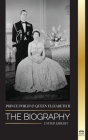 Prince Philip & Queen Elizabeth II: The biography - Long Live Her Majesty, the British Crown, and the 73-year Royal Marriage Portrait (Royals) By United Library Cover Image