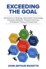 Exceeding the Goal: Adventures in Strategy, Information Technology, Computer Software, Technical Services, and Goldratt's Theory of Constr By John Ricketts Cover Image