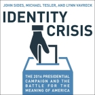 Identity Crisis Lib/E: The 2016 Presidential Campaign and the Battle for the Meaning of America By John Sides, Michael Tesler, Lynn Vavreck Cover Image
