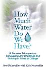How Much Water Do We Have: 5 Success Principles for Conquering Any Challenge and Thriving in Times of Change Cover Image