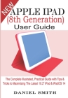 Apple iPad (8th Generation) User Guide: The Complete Illustrated, Practical Guide with Tips & Tricks to Maximizing the latest 10.2