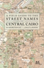 A Field Guide to the Street Names of Central Cairo By Humphrey Davies, Lesley Lababidi Cover Image