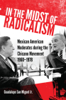 In the Midst of Radicalism: Mexican American Moderates during the Chicano Movement, 1960-1978 Cover Image