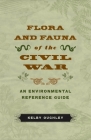 Flora and Fauna of the Civil War: An Environmental Reference Guide By Kelby Ouchley Cover Image