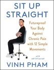 Sit Up Straight: Futureproof Your Body Against Chronic Pain with 12 Simple Movements By Vinh Pham, Jeff O’Connell Cover Image