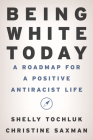 Being White Today: A Roadmap for a Positive Antiracist Life Cover Image
