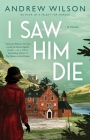 I Saw Him Die: A Novel By Andrew Wilson Cover Image