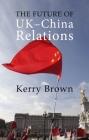 The Future of Uk-China Relations: The Search for a New Model By Kerry Brown Cover Image