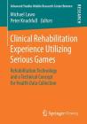 Clinical Rehabilitation Experience Utilizing Serious Games: Rehabilitation Technology and a Technical Concept for Health Data Collection (Advanced Studies Mobile Research Center Bremen) By Michael Lawo (Editor), Peter Knackfuß (Editor) Cover Image
