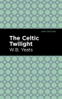 The Celtic Twilight By William Butler Yeats, Mint Editions (Contribution by) Cover Image