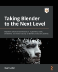 Taking Blender to the Next Level: Implement advanced workflows such as geometry nodes, simulations, and motion tracking for Blender production pipelin By Ruan Lotter Cover Image