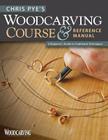 Chris Pye's Woodcarving Course & Reference Manual: A Beginner's Guide to Traditional Techniques (Woodcarving Illustrated Books) By Chris Pye Cover Image