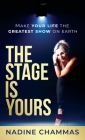 The Stage is Yours: Make Your Life the Greatest Show on Earth By Nadine Chammas Cover Image