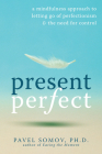 Present Perfect: A Mindfulness Approach to Letting Go of Perfectionism & the Need for Control By Pavel G. Somov Cover Image