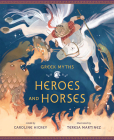 Heroes and Horses (Greek Myths) By Caroline Hickey (Adapted by), Teresa Martinez (Illustrator) Cover Image